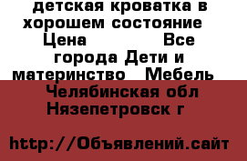 детская кроватка в хорошем состояние › Цена ­ 10 000 - Все города Дети и материнство » Мебель   . Челябинская обл.,Нязепетровск г.